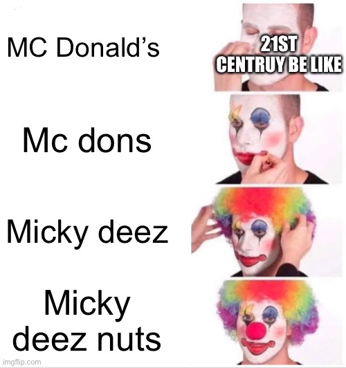 21st century (deez nuts) | MC Donald’s; 21ST CENTRUY BE LIKE; Mc dons; Micky deez; Micky deez nuts | image tagged in memes,clown applying makeup | made w/ Imgflip meme maker