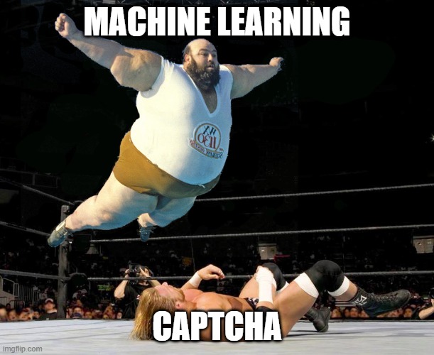 captcha | MACHINE LEARNING; CAPTCHA | image tagged in fat wrestler | made w/ Imgflip meme maker