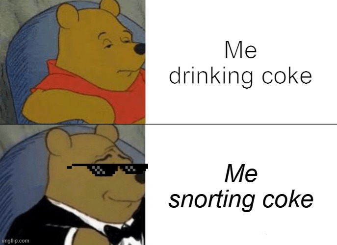 coke | Me drinking coke; Me snorting coke | image tagged in memes,tuxedo winnie the pooh | made w/ Imgflip meme maker