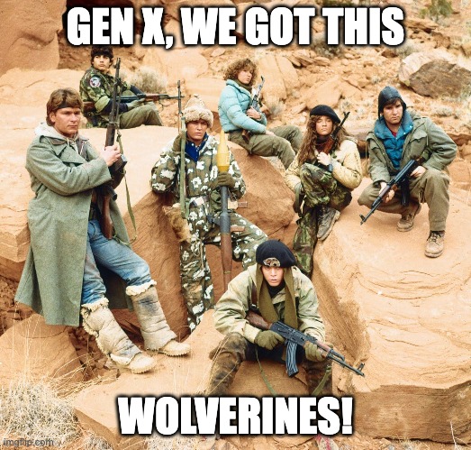 Red Dawn | GEN X, WE GOT THIS; WOLVERINES! | image tagged in gen x,oh shit here we go again | made w/ Imgflip meme maker