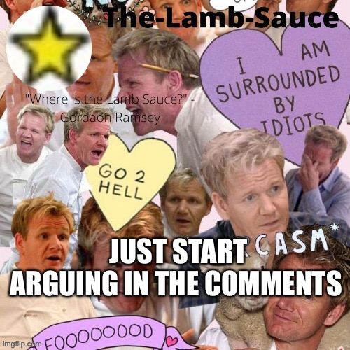 The-Lamb-Sauce’s announcement temp | JUST START ARGUING IN THE COMMENTS | image tagged in the-lamb-sauce s announcement temp | made w/ Imgflip meme maker