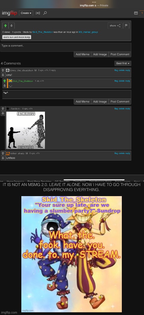 IT IS NOT AN MSMG 2.0. LEAVE IT ALONE. NOW I HAVE TO GO THROUGH DISAPPROVING EVERYTHING. | made w/ Imgflip meme maker