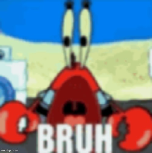 Mr Krabs Bruh | image tagged in mr krabs bruh | made w/ Imgflip meme maker