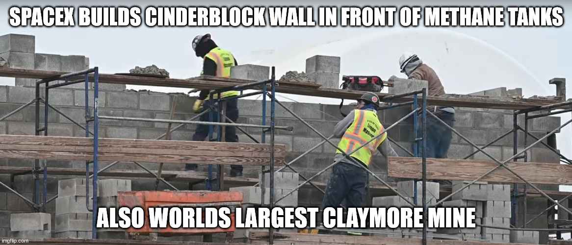 spacex claymore | SPACEX BUILDS CINDERBLOCK WALL IN FRONT OF METHANE TANKS; ALSO WORLDS LARGEST CLAYMORE MINE | image tagged in spacex | made w/ Imgflip meme maker