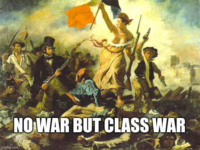 NO WAR BUT CLASS WAR | made w/ Imgflip meme maker