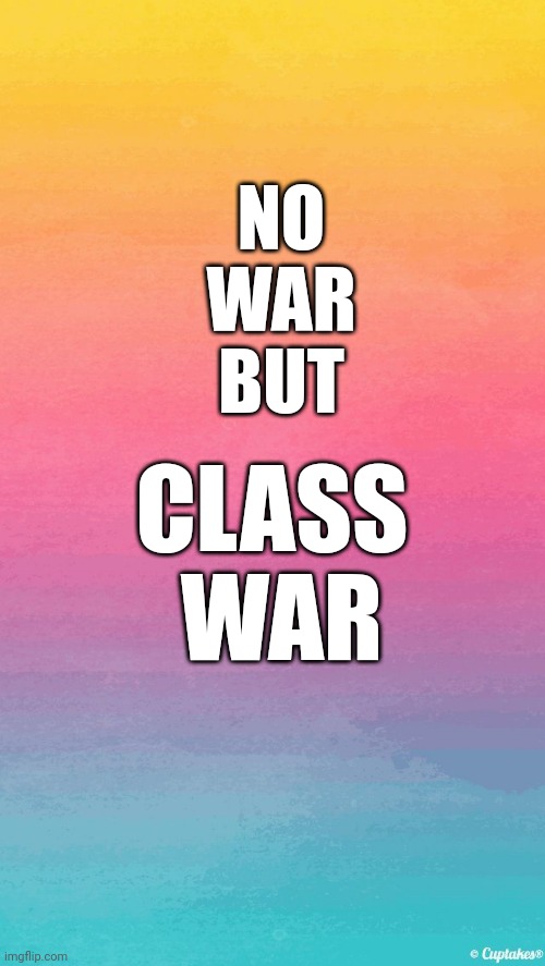 Pastel | NO
 WAR
 BUT; CLASS
 WAR | image tagged in pastel | made w/ Imgflip meme maker