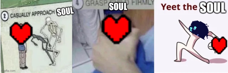 Casually Approach Child, Grasp Child Firmly, Yeet the Child | SOUL SOUL SOUL | image tagged in casually approach child grasp child firmly yeet the child | made w/ Imgflip meme maker