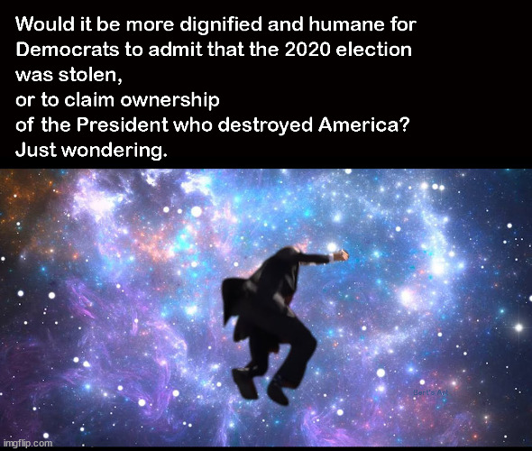 Would it be more dignified and humane to admit the 2020 election was stolen than to own Joe? | image tagged in memes,political | made w/ Imgflip meme maker