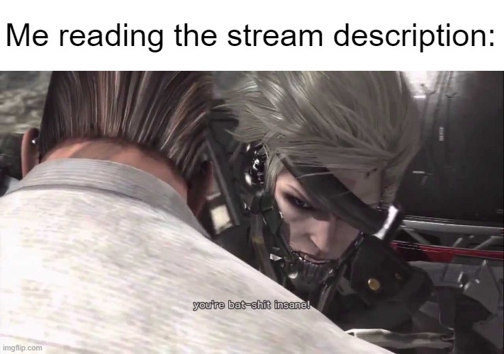 Me reading the stream description: | made w/ Imgflip meme maker