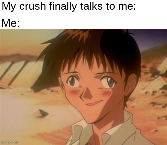 Crush talks to you... | My crush finally talks to me:; Me: | image tagged in shinji derp | made w/ Imgflip meme maker