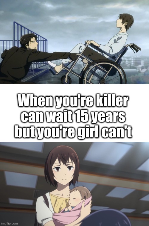 The ending pissed me off | When you're killer can wait 15 years but you're girl can't | image tagged in blank white template | made w/ Imgflip meme maker