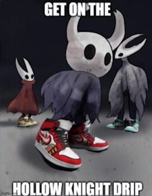 . | image tagged in drip,hollow knight,hollow knight drip,unfunny | made w/ Imgflip meme maker