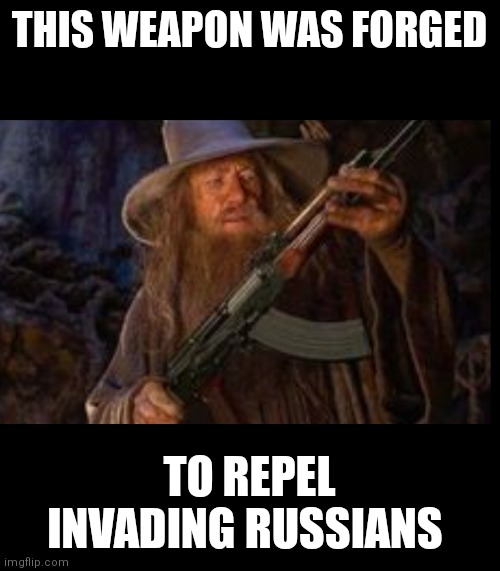 Gandalf's forged weapon |  THIS WEAPON WAS FORGED; TO REPEL INVADING RUSSIANS | image tagged in gandalf | made w/ Imgflip meme maker