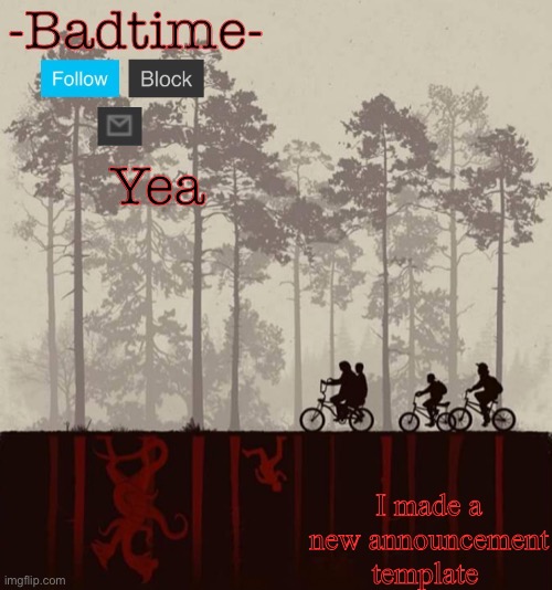 I’m obsessed with stranger things | Yea; I made a new announcement template | image tagged in badtime s upside down | made w/ Imgflip meme maker