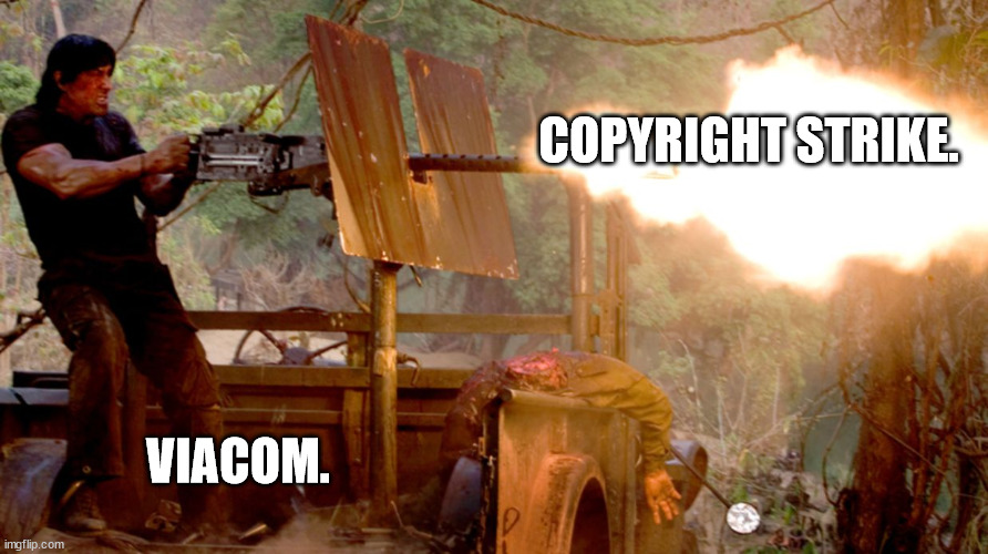 Rambo on a turret | COPYRIGHT STRIKE. VIACOM. | image tagged in rambo on a turret | made w/ Imgflip meme maker