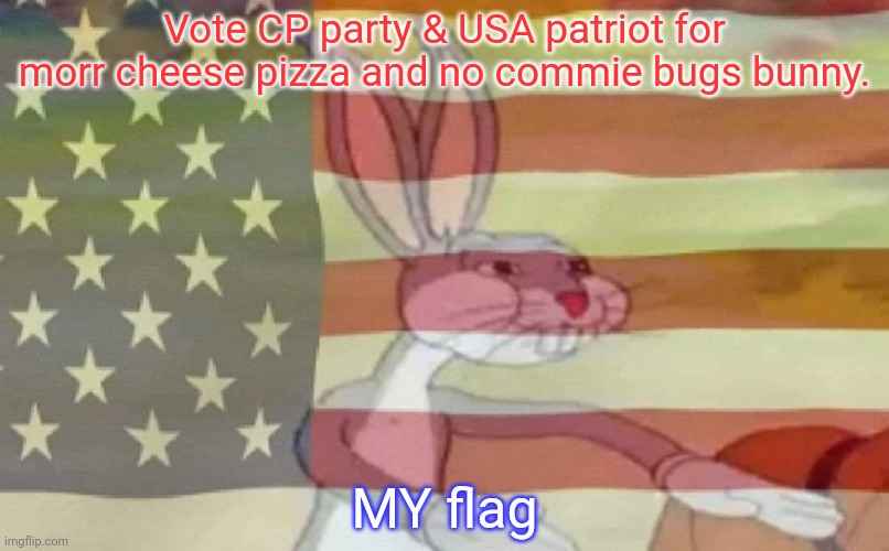 No commies | Vote CP party & USA patriot for morr cheese pizza and no commie bugs bunny. MY flag | image tagged in bugs bunny american flag,vote usa,patriot | made w/ Imgflip meme maker
