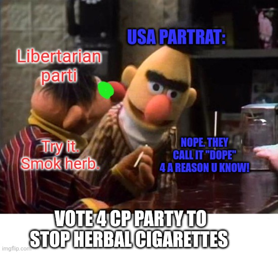 Drugs are bad, m'kay? | USA PARTRAT:; Libertarian parti; Try it. Smok herb. NOPE. THEY CALL IT "DOPE" 4 A REASON U KNOW! VOTE 4 CP PARTY TO STOP HERBAL CIGARETTES | image tagged in vote,cp party,for,some reason | made w/ Imgflip meme maker