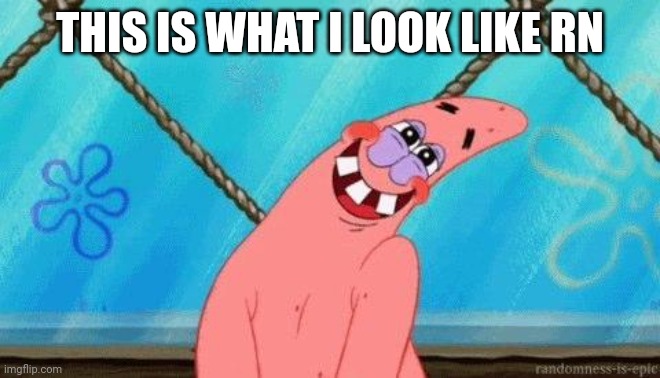 Blushing Patrick | THIS IS WHAT I LOOK LIKE RN | image tagged in blushing patrick | made w/ Imgflip meme maker