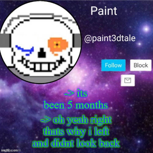 yall lowkey immature | -> its been 5 months; -> oh yeah right thats why i left and didnt look back | image tagged in paint announces | made w/ Imgflip meme maker