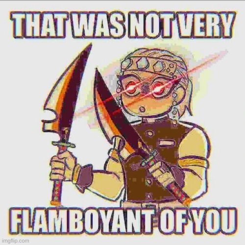 that was not very flamboyant of you | image tagged in that was not very flamboyant of you | made w/ Imgflip meme maker