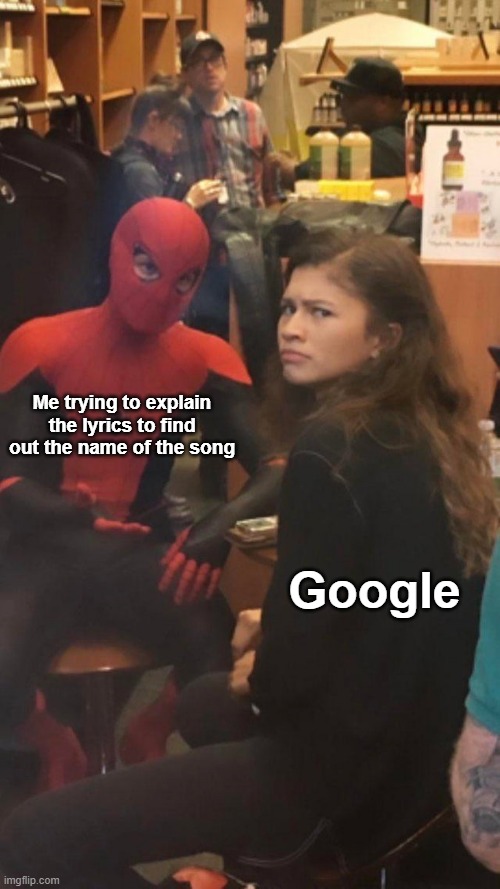 true |  Me trying to explain the lyrics to find out the name of the song; Google | image tagged in tom holland and zendaya behind the scenes | made w/ Imgflip meme maker