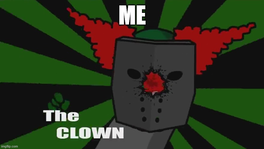 The clown | ME | image tagged in the clown | made w/ Imgflip meme maker