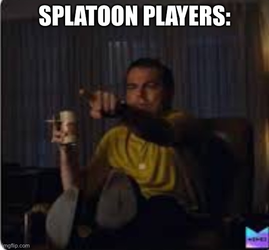 Guy pointing at TV | SPLATOON PLAYERS: | image tagged in guy pointing at tv | made w/ Imgflip meme maker