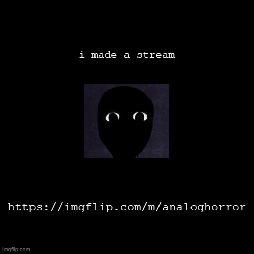 ok | i made a stream; https://imgflip.com/m/analoghorror | image tagged in despair | made w/ Imgflip meme maker