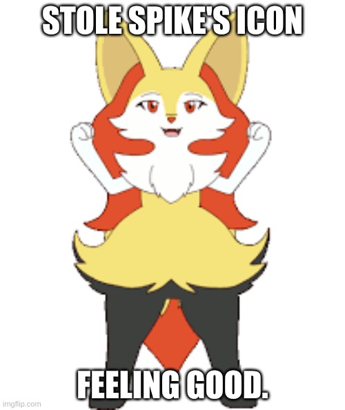 Braixen | STOLE SPIKE'S ICON; FEELING GOOD. | image tagged in braixen | made w/ Imgflip meme maker