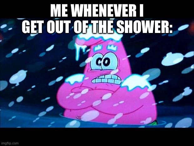 So...cold... | ME WHENEVER I GET OUT OF THE SHOWER: | image tagged in i'm so cold that i'm shivering | made w/ Imgflip meme maker