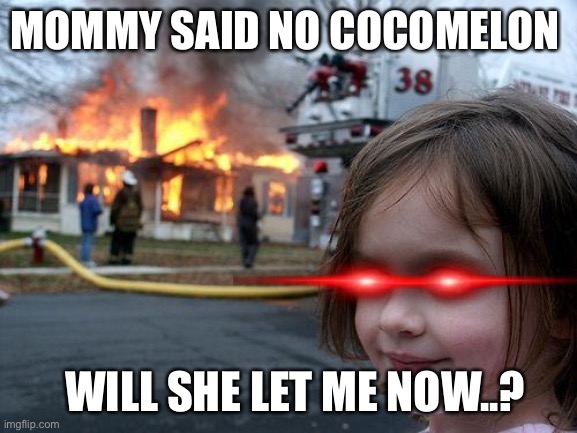 Mommy said no :’) | MOMMY SAID NO COCOMELON; WILL SHE LET ME NOW..? | image tagged in funny,funny memes | made w/ Imgflip meme maker