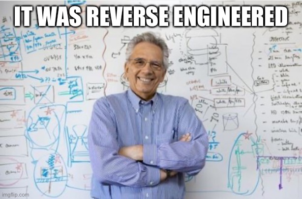 Engineering Professor Meme | IT WAS REVERSE ENGINEERED | image tagged in memes,engineering professor | made w/ Imgflip meme maker