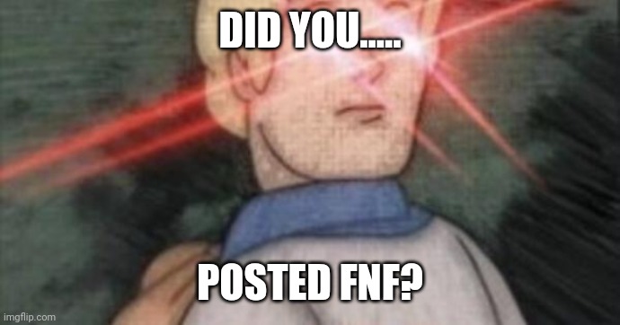 Anti fnf |  DID YOU..... POSTED FNF? | image tagged in begone thot | made w/ Imgflip meme maker