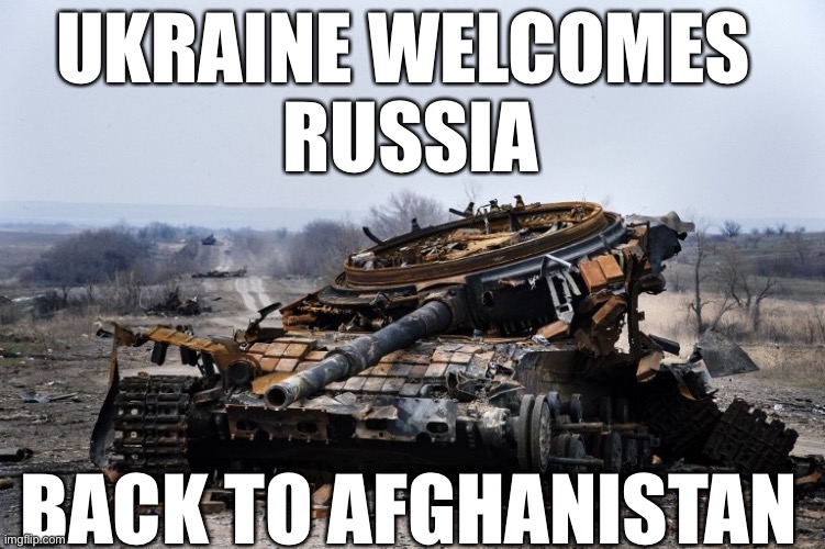 Welcome back | UKRAINE WELCOMES 
RUSSIA; BACK TO AFGHANISTAN | image tagged in ukraine,russia,ukrainian lives matter,ukrainian | made w/ Imgflip meme maker