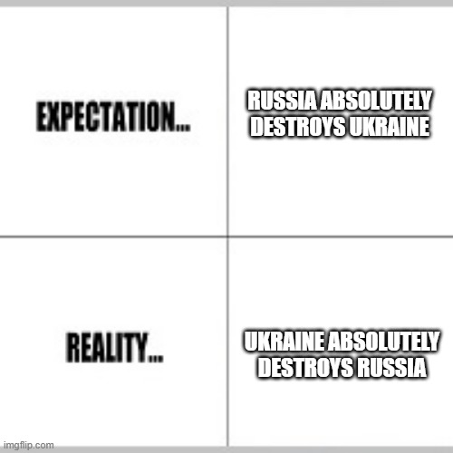 Expectation vs Reality | RUSSIA ABSOLUTELY DESTROYS UKRAINE; UKRAINE ABSOLUTELY DESTROYS RUSSIA | image tagged in expectation vs reality | made w/ Imgflip meme maker