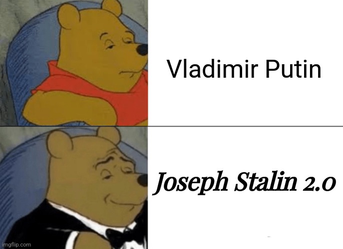 What do i think of Putin.... | Vladimir Putin; Joseph Stalin 2.0 | image tagged in memes,tuxedo winnie the pooh,vladimir putin,joseph stalin,russia,ussr | made w/ Imgflip meme maker