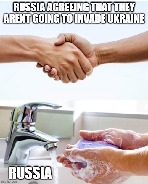 russia | RUSSIA AGREEING THAT THEY ARENT GOING TO INVADE UKRAINE; RUSSIA | image tagged in shake and wash hands | made w/ Imgflip meme maker