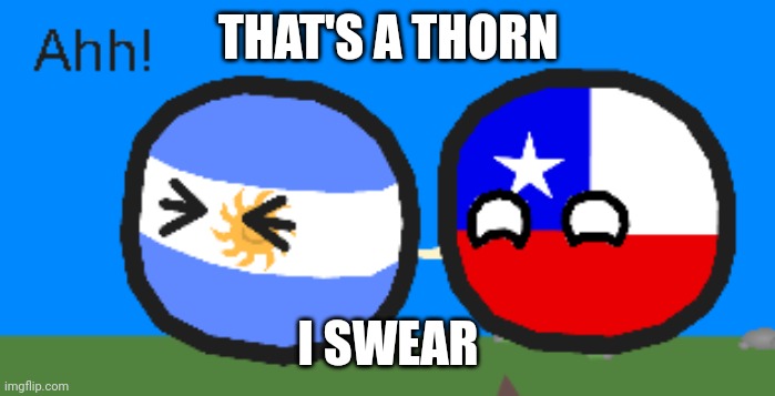 Argentinaball getting pierced | THAT'S A THORN; I SWEAR | image tagged in argentinaball getting pierced | made w/ Imgflip meme maker