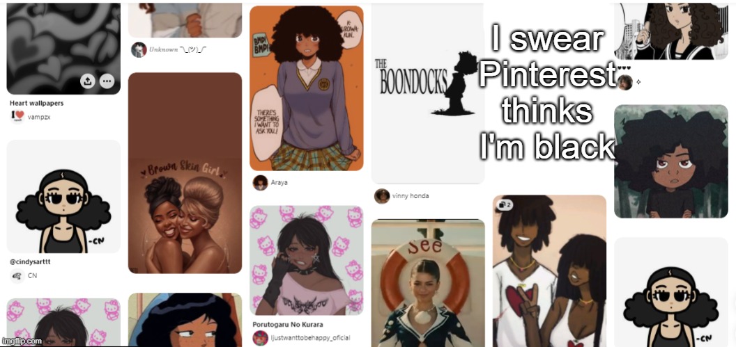 just bc I listen to black artists don't mean I'm black | I swear Pinterest thinks I'm black | made w/ Imgflip meme maker