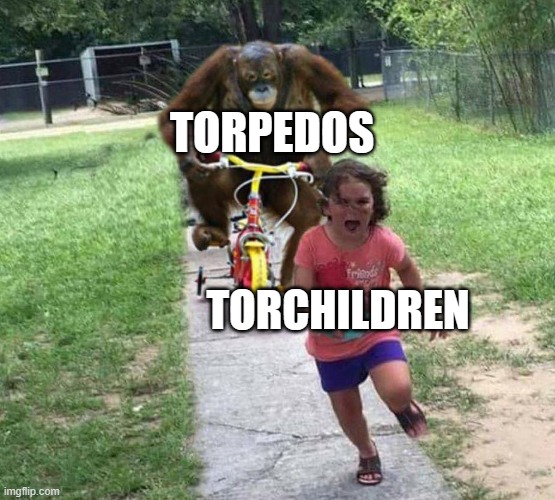 Run! | TORPEDOS; TORCHILDREN | image tagged in run | made w/ Imgflip meme maker