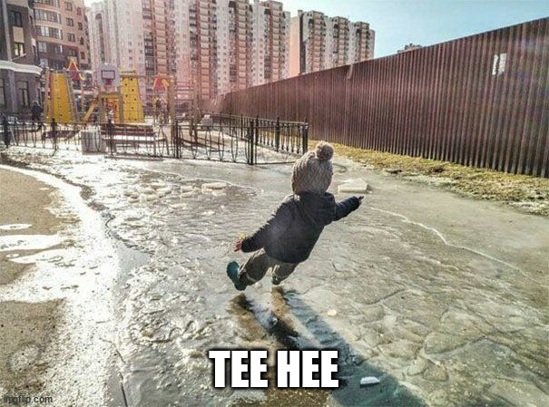 Kid slipping on ice | TEE HEE | image tagged in kid slipping on ice | made w/ Imgflip meme maker