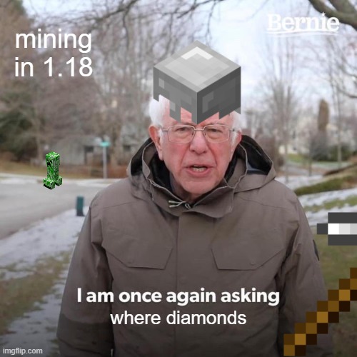 Bernie I Am Once Again Asking For Your Support | mining in 1.18; where diamonds | image tagged in memes,bernie i am once again asking for your support | made w/ Imgflip meme maker