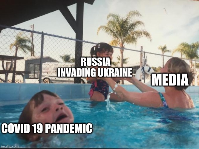 drownin in pool | RUSSIA INVADING UKRAINE; MEDIA; COVID 19 PANDEMIC | image tagged in drownin in pool,memes,funny,covid-19 | made w/ Imgflip meme maker