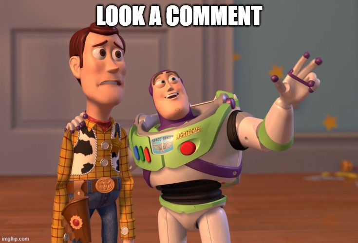 Looks A Comment | LOOK A COMMENT | image tagged in memes,x x everywhere | made w/ Imgflip meme maker