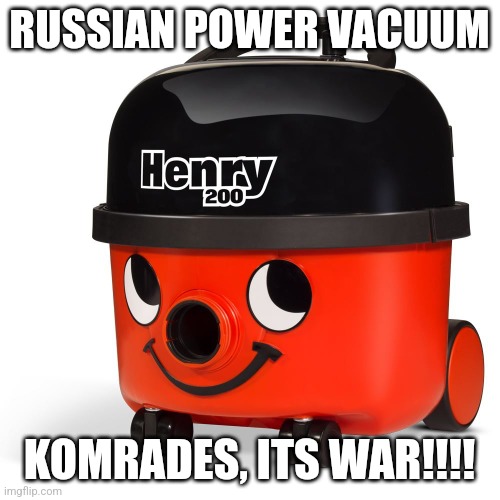 Russian Power vacuum | RUSSIAN POWER VACUUM; KOMRADES, ITS WAR!!!! | image tagged in vacuum | made w/ Imgflip meme maker