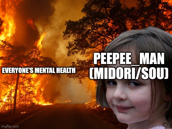 Disaster girl but it's wild fire | PEEPEE_MAN (MIDORI/SOU); EVERYONE'S MENTAL HEALTH | image tagged in disaster girl but it's wild fire,your turn to die,sou hiyori,midori,peepee_man | made w/ Imgflip meme maker