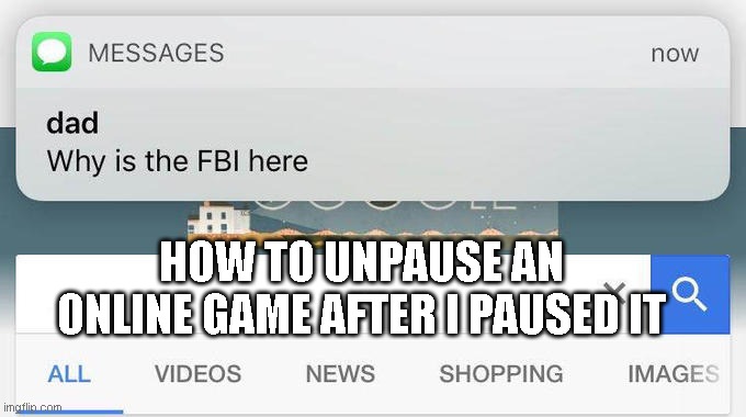 sus | HOW TO UNPAUSE AN ONLINE GAME AFTER I PAUSED IT | image tagged in why is the fbi here | made w/ Imgflip meme maker