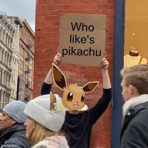  Who like's pikachu | image tagged in memes,guy holding cardboard sign,pikachu,eevee | made w/ Imgflip meme maker