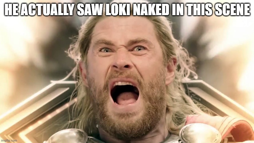 The Real Context | HE ACTUALLY SAW LOKI NAKED IN THIS SCENE | image tagged in thor | made w/ Imgflip meme maker