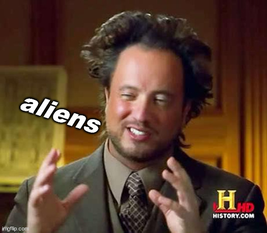 Ancient Aliens Dude | aliens | image tagged in ancient aliens dude | made w/ Imgflip meme maker